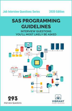 SAS Programming Guidelines Interview Questions You'll Most Likely Be Asked : Job Interview Questions Series - Vibrant Publishers