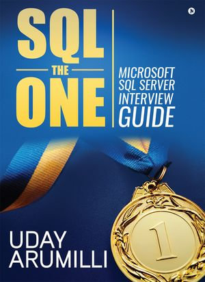 SQL the One : Microsoft SQL Server Interview Guide - Uday Arumilli