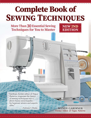 Complete Book of Sewing Techniques, New 2nd Edition : More Than 30 Essential Sewing Techniques for You to Master - Wendy Gardiner