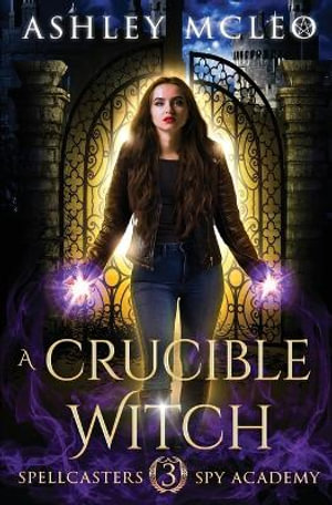 A Crucible Witch : A Supernatural Spy Academy Series - Ashley McLeo
