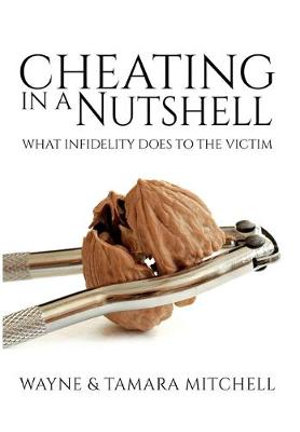 Cheating in a Nutshell : What Infidelity Does to The Victim - Wayne Mitchell
