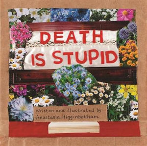 Death Is Stupid : Ordinary Terrible Things - Anastasia Higginbotham