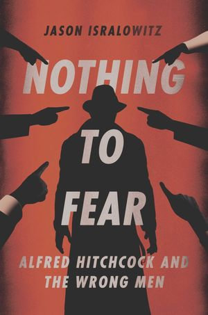 Nothing To Fear : Alfred Hitchcock And The Wrong Men - Jason Isralowitz