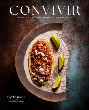 Convivir : Modern Mexican Cuisine in California's Wine Country - Rogelio Garcia