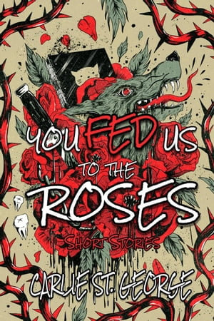 You Fed Us To The Roses - Carlie St. George