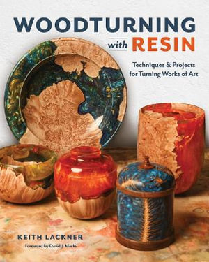 Woodturning with Resin : Techniques & Projects for Turning Works of Art - Keith Lackner