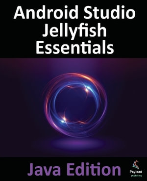 Android Studio Jellyfish Essentials - Java Edition : Developing Android Apps Using Android Studio 2023.3.1 and Java - Smyth