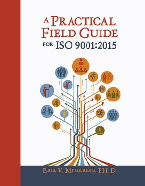 A Practical Field Guide for ISO 9001 : 2015 - Erik V. Myhrberg