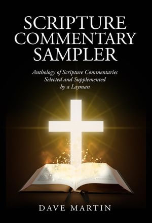 SCRIPTURE COMMENTARY SAMPLER : Anthology of Scripture Commentaries Selected and Supplemented by a Layman - David Martin