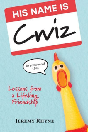 His Name Is Cwiz : Lessons from a Lifelong Friendship - Jeremy Rhyne