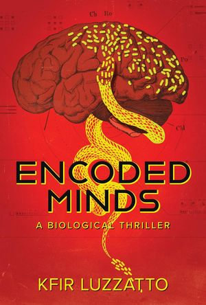 Encoded Minds : A Biological Thriller - Kfir Luzzatto