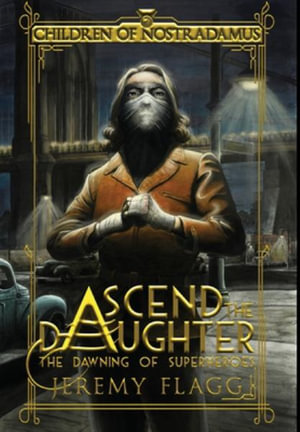 Ascend the Daughter : The Dawning of Superheroes - Jeremy Flagg