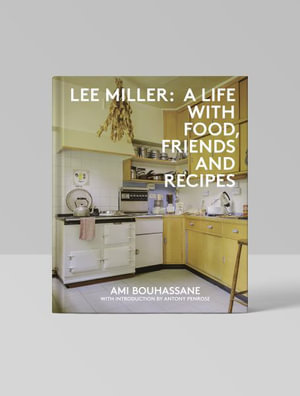 Lee Miller Surrealist Cookbook : A Life with Food, Friends and Recipes - Ami Bouhassane