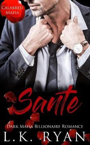 Sante : An Enemies to lovers Arranged Marriage Dark Mafia Billionaire Romance - L.K. Ryan