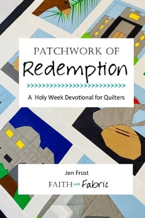 Patchwork Devotionals for Quilters : A Lenten Devotional for Quilters - Jen Frost