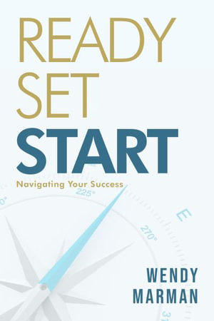 Ready Set Start : Navigating Your Success - Wendy Marman