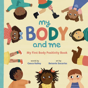My Body and Me : My First Body Positivity Book - Ceece Kelley