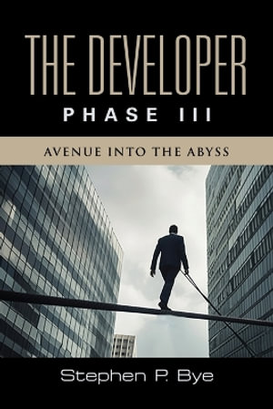 The Developer : Phase III (Avenue into the Abyss) - Stephen P. Bye