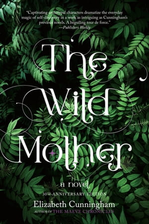 The Wild Mother : A Novel - Elizabeth Cunningham