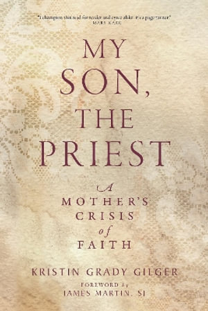 My Son, the Priest : A Mother's Crisis of Faith - Kristin Grady Gilger