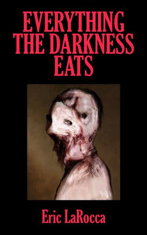 Everything the Darkness Eats - Eric Larocca