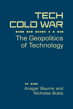 Tech Cold War : The Geopolitics of Technology - Ansgar Baums