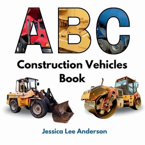 ABC Construction Vehicles Book : ABCs for You and Me - Jessica Lee Anderson