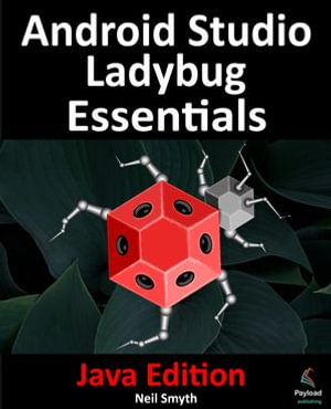 Android Studio Ladybug Essentials - Java Edition : Developing Android Apps Using Android Studio Ladybug and Java - Smyth