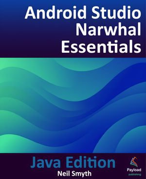 Android Studio Narwhal Essentials - Java Edition : Developing Android Apps Using Android Studio Narwhal and Java - Neil Smyth