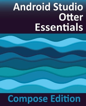 Android Studio Otter Essentials - Compose Edition : Developing Android Apps with Android Studio, Jetpack Compose, and Kotlin - Neil Smyth