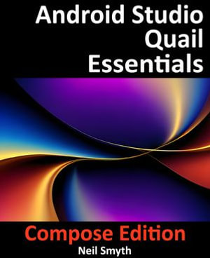 Android Studio Quail Essentials - Compose Edition : Developing Android Apps Using Android Studio, Jetpack Compose, and Kotlin - Neil Smyth