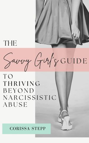 The Savvy Girl's Guide to Thriving Beyond Narcissistic Abuse - Corissa Stepp