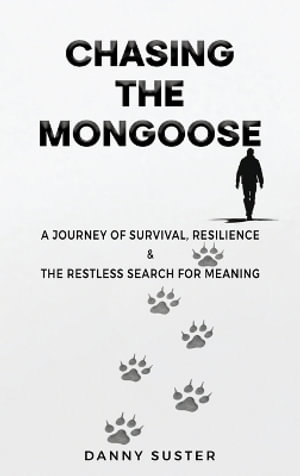 Chasing the Mongoose : A Journey of Survival, Resilience & The Restless Search for Meaning - Danny Suster