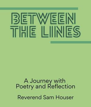 Between the Lines : A Journey with poetry and reflection - Reverend Sam Houser