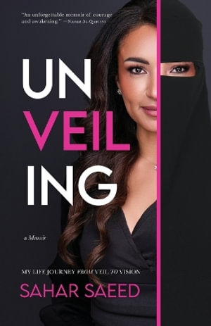 Unveiling : My Life Journey from Veil to Vision - Sahar Saeed
