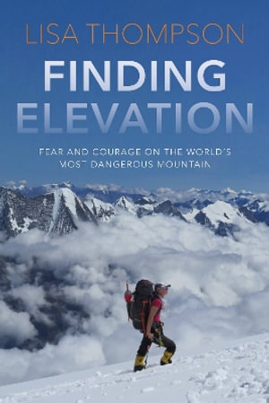 Finding Elevation : Fear and Courage on the World's Most Dangerous Mountain - Lisa Thompson
