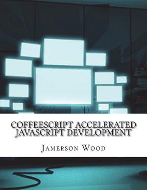 CoffeeScript Accelerated JavaScript Development - Jamerson Wood