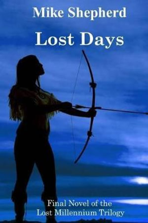 Lost Days : Final Novel of the Lost Millennium Trilogy - Mike Shepherd