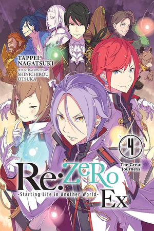 Re:ZERO -Starting Life in Another World- Ex, Vol. 4 (light novel): The Great Journeys : Re: Zero Starting Life in Another World - Shinichirou Otsuka