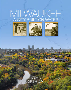 Milwaukee : A City Built on Water - John Gurda