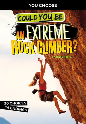 Could You Be an Extreme Rock Climber? : You Choose - Blake Hoena