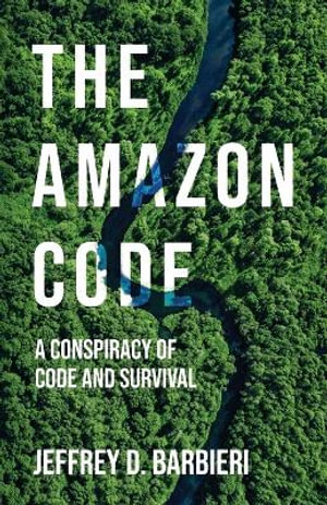The Amazon Code : A Conspiracy of Code and Survival - Jeffrey D. Barbieri