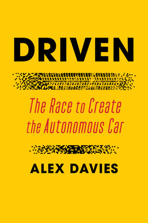Driven : The Race to Create the Autonomous Car - Alex Davies