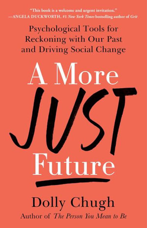 A More Just Future : Psychological Tools for Reckoning with Our Past and Driving Social Change - Dolly Chugh