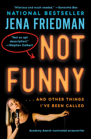 Not Funny : â¦ And Other Things I've Been Called - Jena Friedman