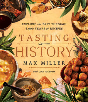 Tasting History : Explore the Past through 4,000 Years of Recipes (A Cookbook) - Max Miller