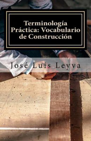 Terminologia Practica : Vocabulario de Construccion: English-Spanish Construction Terms - Jose Luis Leyva