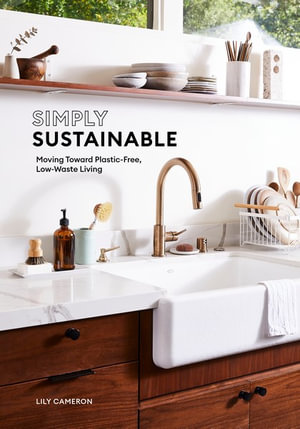 Simply Sustainable : Moving Toward Plastic-Free, Low-Waste Living - Lily Cameron