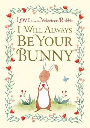 I Will Always Be Your Bunny : Love From the Velveteen Rabbit - Frances Gilbert