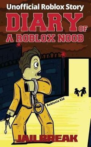 Diary Of A Roblox Noob Jailbreak By Robloxia 9781986694773 Booktopia - diary of a roblox noob major creative